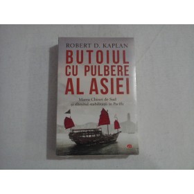BUTOIUL CU PULBERE AL ASIEI - ROBERT D. KAPLAN ( noua,sigilata)